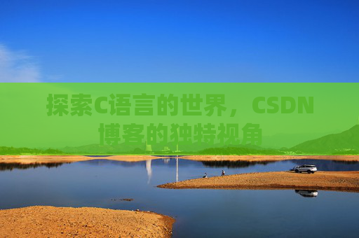 探索C语言的世界，CSDN博客的独特视角